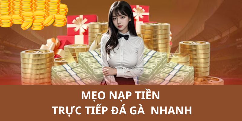 Trực Tiếp Đá Gà nhắc thành viên một số mẹo nạp tiền nhanh